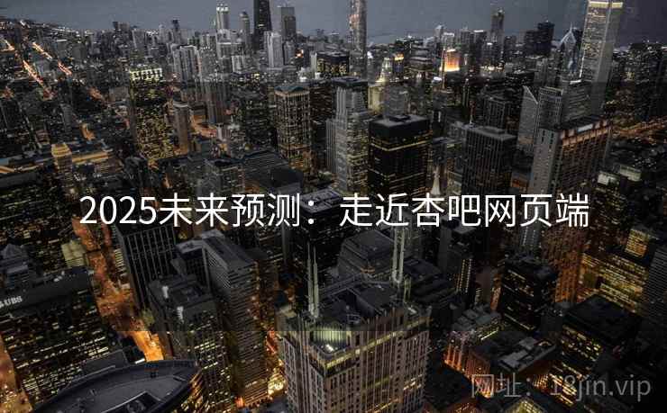 2025未来预测：走近杏吧网页端